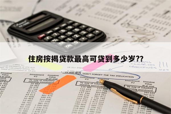住房按揭贷款最高可贷到多少岁??