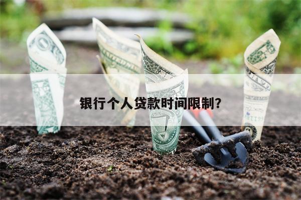 银行个人贷款时间限制?