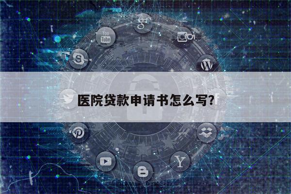 医院贷款申请书怎么写?