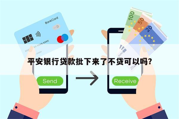 平安银行贷款批下来了不贷可以吗?