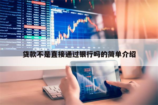 贷款不是直接通过银行吗的简单介绍