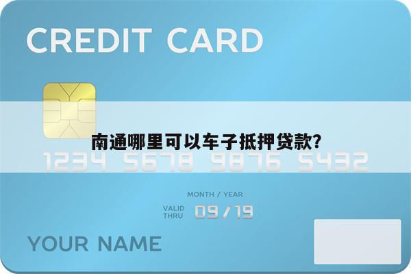 南通哪里可以车子抵押贷款?