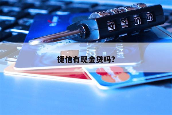 捷信有现金贷吗?