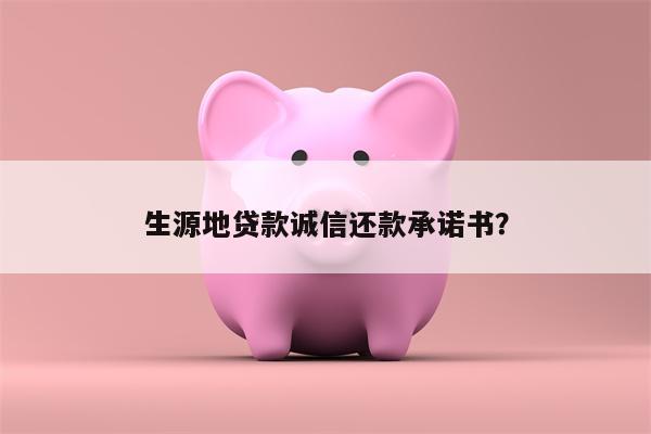 生源地贷款诚信还款承诺书?