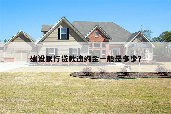 建设银行贷款违约金一般是多少?