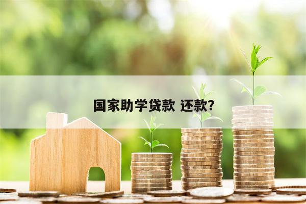国家助学贷款 还款?