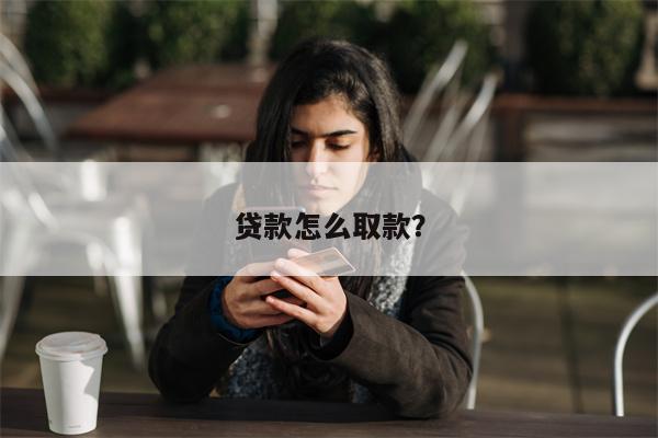 贷款怎么取款?