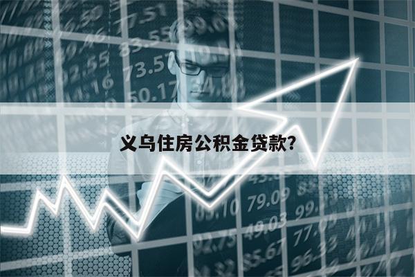 义乌住房公积金贷款?