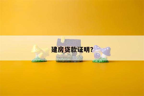 建房贷款证明?