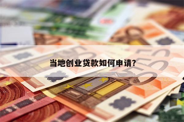 当地创业贷款如何申请?
