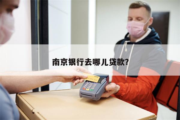南京银行去哪儿贷款?