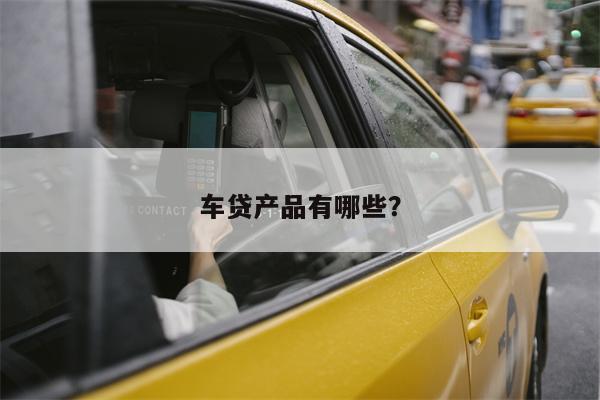 车贷产品有哪些?