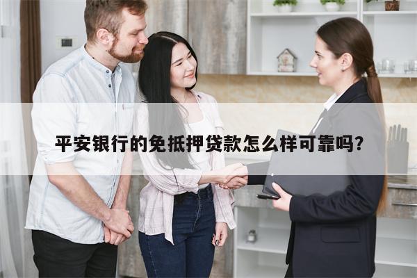 平安银行的免抵押贷款怎么样可靠吗?