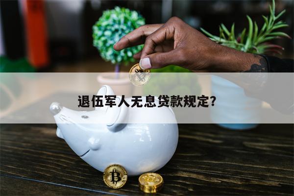 退伍军人无息贷款规定?