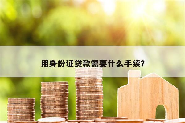 用身份证贷款需要什么手续?