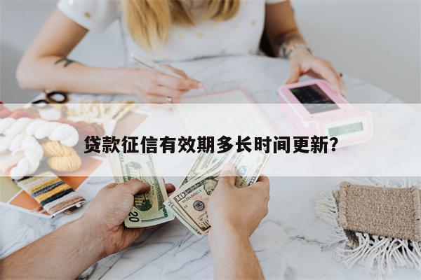 贷款征信有效期多长时间更新?