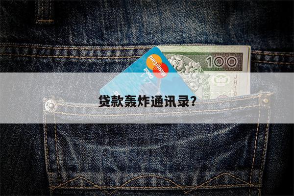 贷款轰炸通讯录?