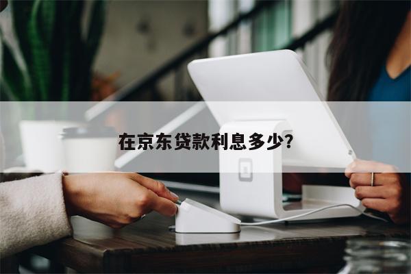 在京东贷款利息多少?