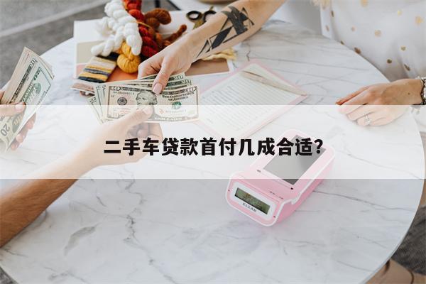 二手车贷款首付几成合适?