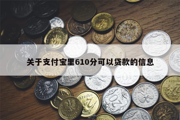 关于支付宝里610分可以贷款的信息
