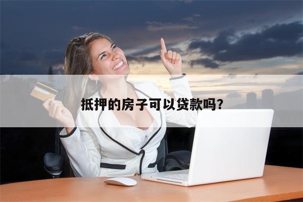 抵押的房子可以贷款吗?