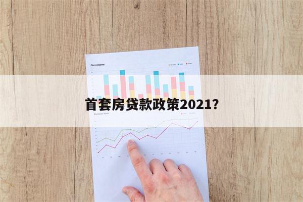 首套房贷款政策2021?