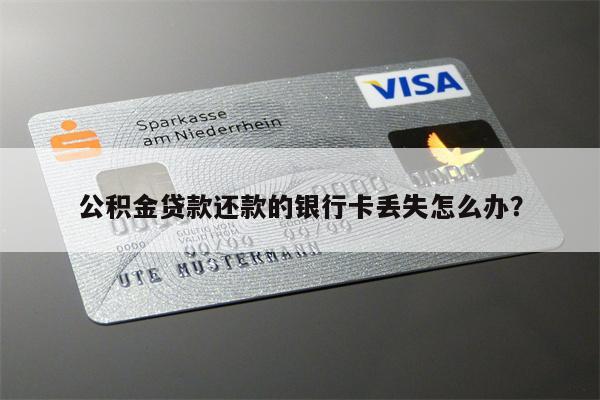公积金贷款还款的银行卡丢失怎么办?