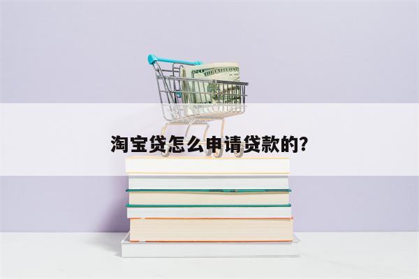 淘宝贷怎么申请贷款的?