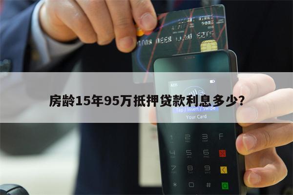房龄15年95万抵押贷款利息多少?
