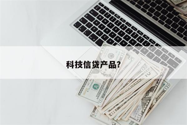 科技信贷产品?