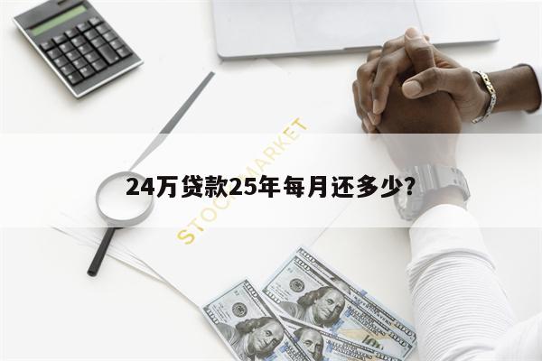 24万贷款25年每月还多少?