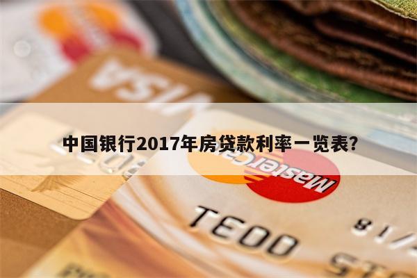 中国银行2017年房贷款利率一览表?
