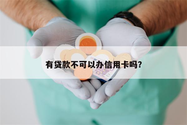 有贷款不可以办信用卡吗?