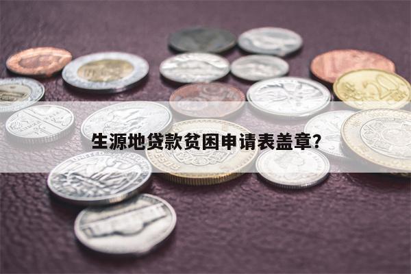 生源地贷款贫困申请表盖章?