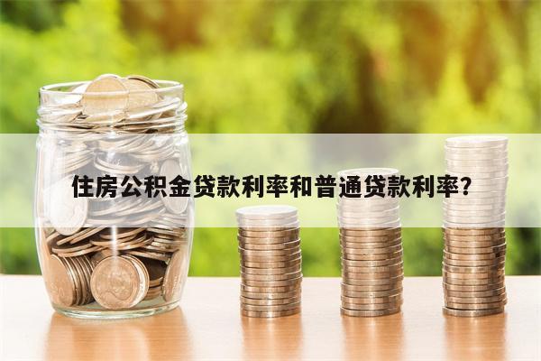 住房公积金贷款利率和普通贷款利率?