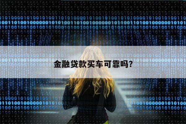 金融贷款买车可靠吗?