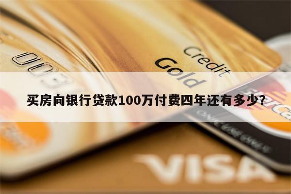 买房向银行贷款100万付费四年还有多少?