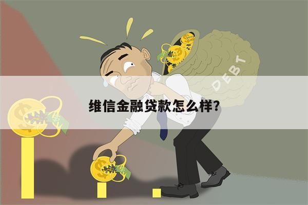 维信金融贷款怎么样?