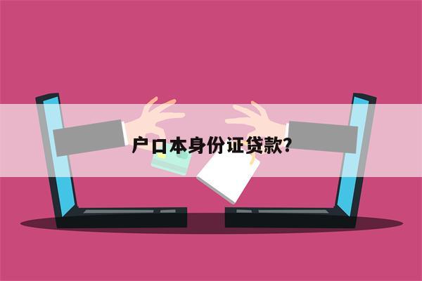 户口本身份证贷款?