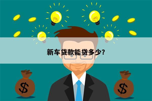 新车贷款能贷多少?