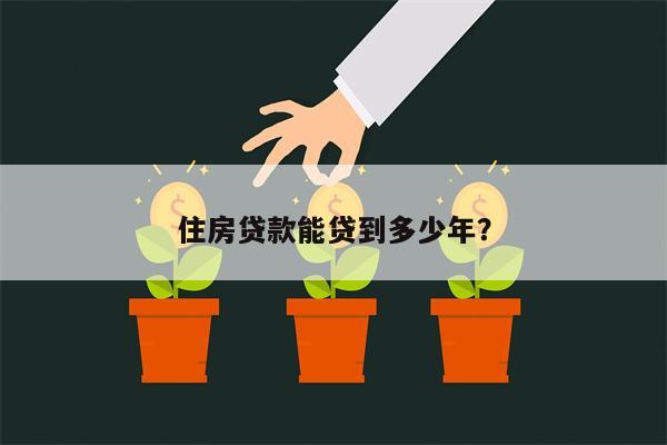 住房贷款能贷到多少年?