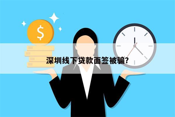 深圳线下贷款面签被骗?