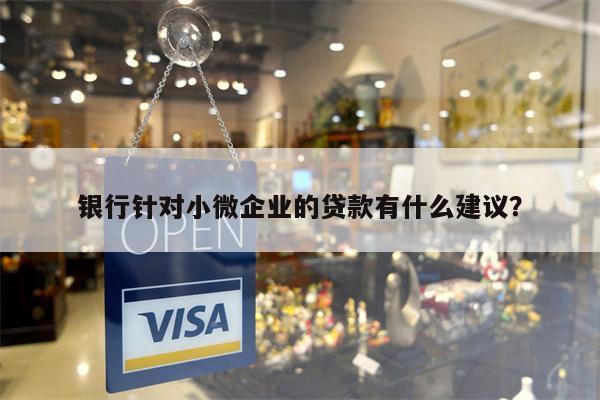 银行针对小微企业的贷款有什么建议?