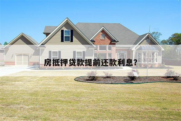 房抵押贷款提前还款利息?