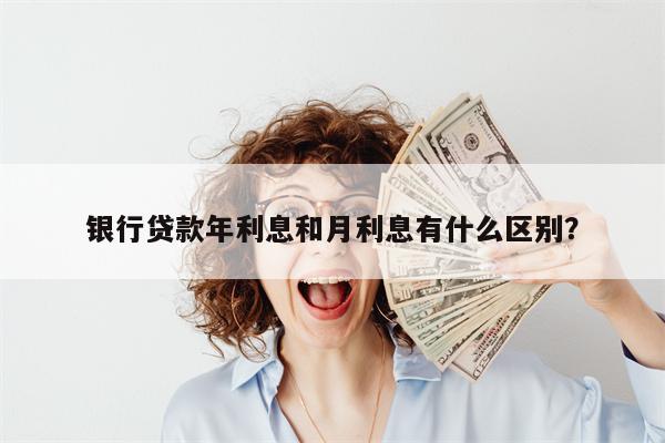银行贷款年利息和月利息有什么区别?
