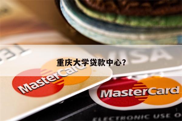 重庆大学贷款中心?