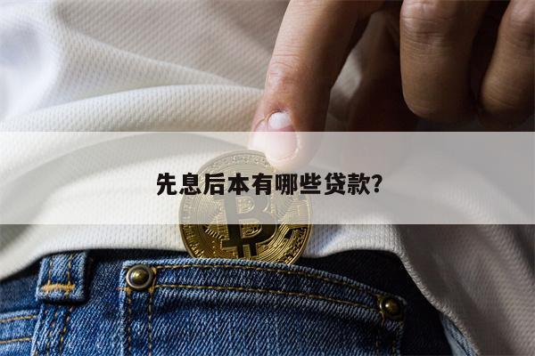 先息后本有哪些贷款?