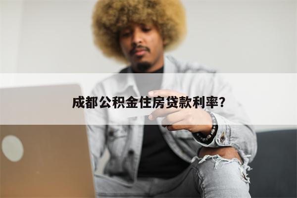 成都公积金住房贷款利率?