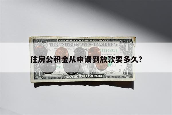 住房公积金从申请到放款要多久?