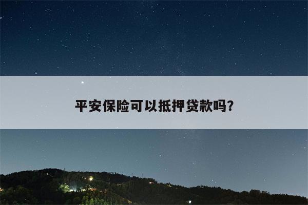 平安保险可以抵押贷款吗?